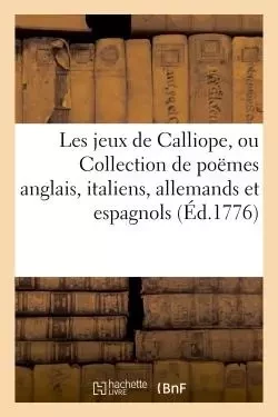 Jeux de Calliope, ou Collection de poëmes anglais, italiens, allemands et espagnols  Première partie - Jean-Franc ois Peyron - HACHETTE BNF