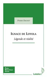 Ignace de Loyola Légende et réalité