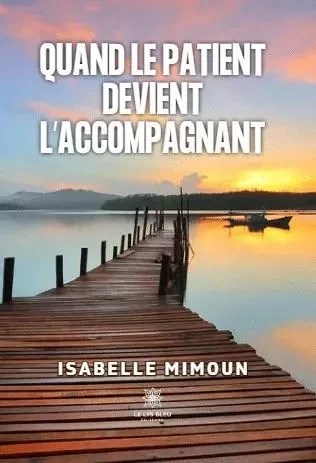 Quand le patient devient l’accompagnant - Isabelle Mimoun - LE LYS BLEU