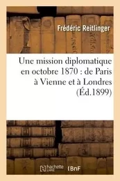 Une mission diplomatique en octobre 1870 : de Paris à Vienne et à Londres