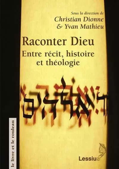 Raconter Dieu : entre récit, histoire et théologie -  Mathieu Yvan / Dionne Christian, Jean-Pierre Sonnet - LESSIUS