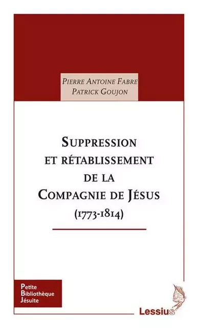 Suppression et rétablissement de la Compagnie de Jésus (1773-1814) -  Fabre Pierre Antoine, Patrick Goujon - LESSIUS