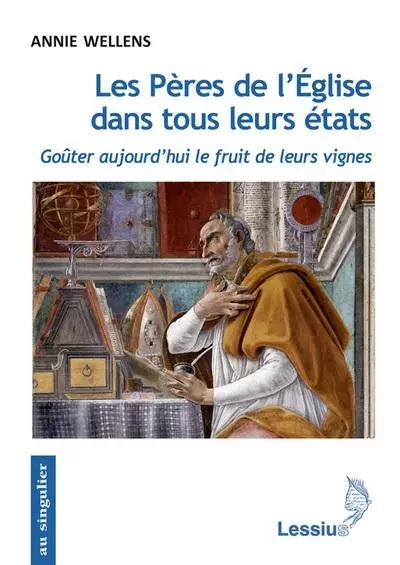 Les Pères de l'Eglise dans tous leurs états - Goûter aujourd'hui le fruit de leurs vignes - Annie Wellens - LESSIUS