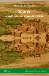 Maroc. Voyage dans les royaumes perdus