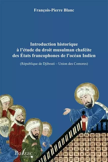 Introduction historique à l'étude du droit musulman chaféite des États francophones de l'Océan Indie - François-Pierre Blan - BALZAC