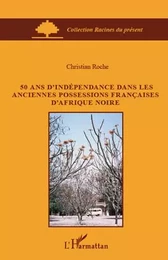 50 ans d'indépendance dans les anciennes possessions françaises d'Afrique Noire