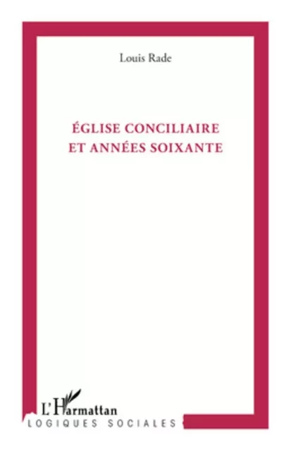 Eglise conciliaire et années soixante - Louis Rade - Editions L'Harmattan