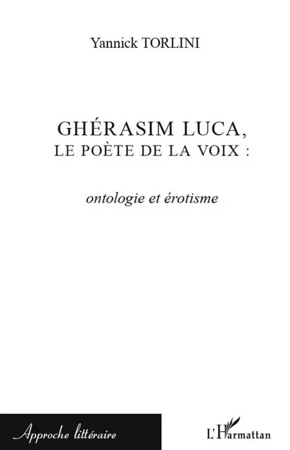 Ghérasim Luca, le poète de la voix : ontologie et érotisme - Yannick Torlini - Editions L'Harmattan