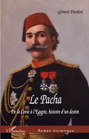 Le Pacha De la Corse à l'Egypte, Histoire d'un destin - Gérard Pardini - Editions L'Harmattan