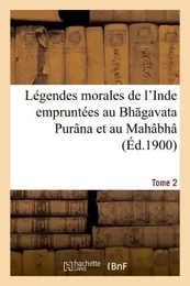 Légendes morales de l'Inde empruntées au Bh gavata Purâna et au Mahâbhâ rata