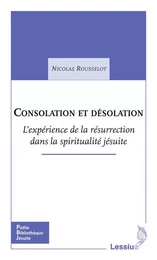 Consolation et désolation - L'expérience de la résurrection dans la spiritualité jésuite