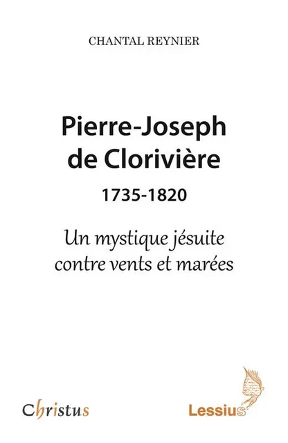 Pierre-Joseph de Clorivière (1735-1820) - Un mystique jésuite contre vents et marées - Chantal Reynier - LESSIUS