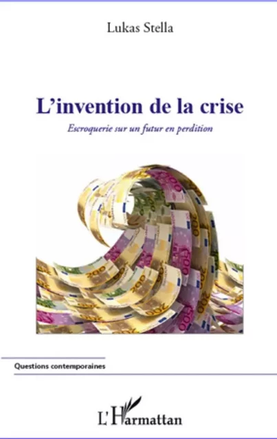 L'invention de la crise - Lukas Stella - Editions L'Harmattan