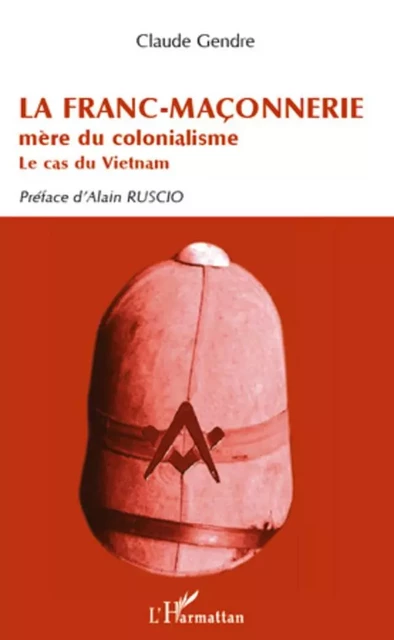 La Franc-Maçonnerie mère du colonialisme - Claude Gendre - Editions L'Harmattan