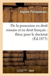 De la possession en droit romain et en droit français : thèse pour le doctorat