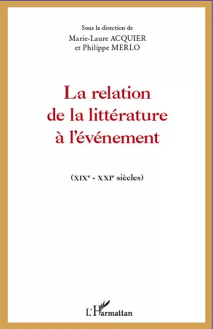 La relation de la littérature à l'événement - MARIE LAURE ACQUIER, Philippe Merlo - Editions L'Harmattan