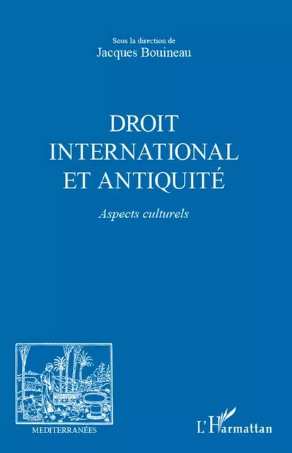 Droit international et Antiquité - association Méditerranées Bouineau Jacques - Editions L'Harmattan