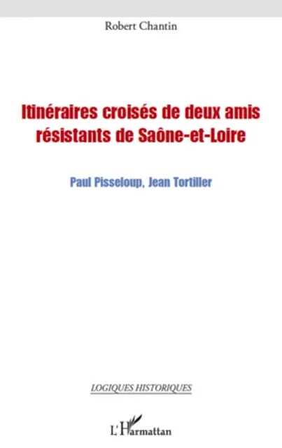 Itinéraires croisés de deux amis résistants de Saône-et-Loire - Robert Chantin - Editions L'Harmattan