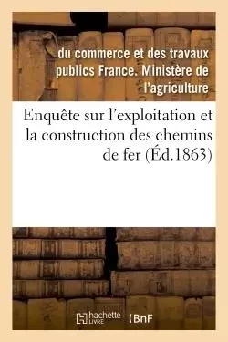 Enquête sur l'exploitation et la construction des chemins de fer -  - HACHETTE BNF