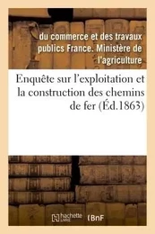 Enquête sur l'exploitation et la construction des chemins de fer