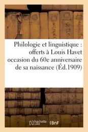 Philologie et linguistique : offerts à Louis Havet occasion du 60e anniversaire de sa naissance