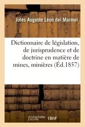 Dictionnaire de législation, de jurisprudence et de doctrine en matière de mines, minières