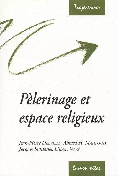 Pélerinage et espace religieux -  Delville Jean-Pierre / Mahfoud Ahmed,  SCHEUER JACQUES / Voyé Lilia,  JACQUES / Voyé - LUMEN VITAE