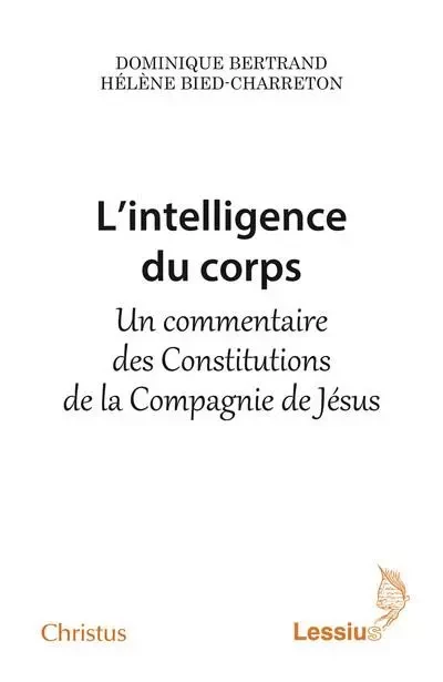 L'intelligence du corps - un commentaire des constitutions de la compagnie de Jésus - Dominique Bertrand, Hélène Bied-Charreton - LESSIUS