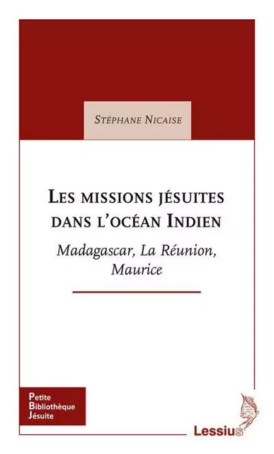 Les missions jésuites dans l'Océan Indien - Madagascar, La Réunion, Maurice - Stéphane Nicaise - LESSIUS