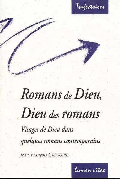 Romans de Dieu, Dieu des Romans - Jean-François Grégoire - LUMEN VITAE