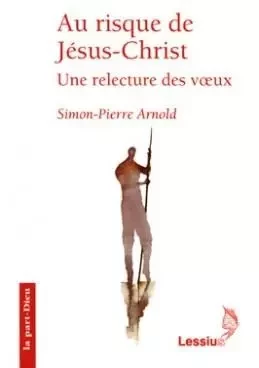 Au risque de Jésus-Christ - Une relecture des voeux - Simon-Pierre Arnold, Evelin Bloch - LESSIUS