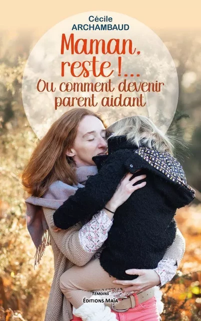 Maman, reste !... - Cécile Archambaud - MAIA