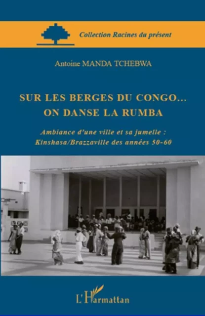 Sur les berges du Congo... on danse la rumba - Antoine Manda Tchebwa - Editions L'Harmattan