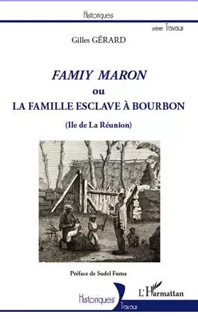 Famiy maron ou la famille esclave à Bourbon (Ile de La Réunion) - Gilles Gérard - Editions L'Harmattan