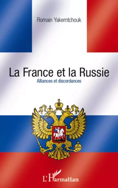 La France et la Russie. Alliances et discordances -  Yakemtchouk romain - Editions L'Harmattan