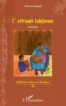 L'OFFRANDE TAHITIENNE   NOUVELLES - Olivier Granaud - Editions L'Harmattan