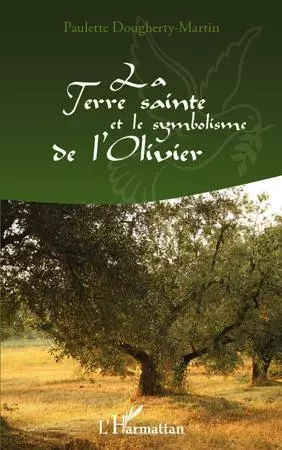 La Terre Sainte et le symbolisme de l'Olivier - Paulette Dougherty-Martin - Editions L'Harmattan