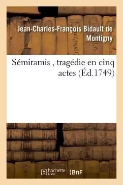 Sémiramis , tragédie en cinq actes - Jean-Charles-François Bidault de Montigny - HACHETTE BNF