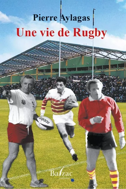 Une vie de Rugby - Pierre Aylagas - BALZAC