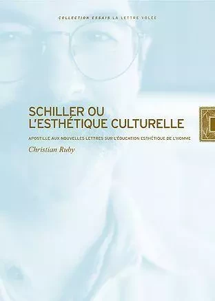 Schiller ou l'Esthétique Culturelle - Christian RUBY - La lettre volée