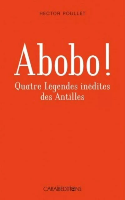 Abobo ! - quatre légendes inédites des Antilles -  - CARAIBEDITIONS