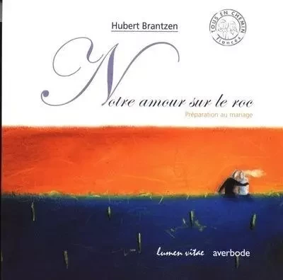 Notre amour sur le roc - préparation au mariage - Hubert Brantzen - LUMEN VITAE