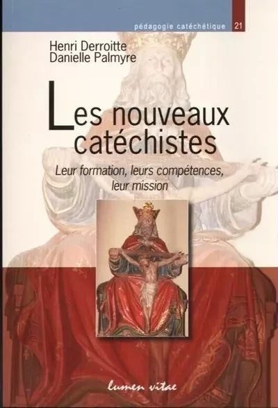 Les nouveaux catéchistes - Leur formation, leurs compétences, leur mission - Henri Derroitte, Danielle Palmyre - LUMEN VITAE