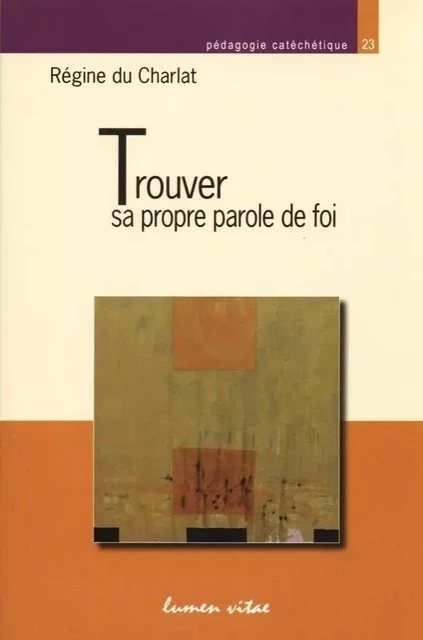 Trouver sa propre parole de foi -  du Charlat Régine - LUMEN VITAE