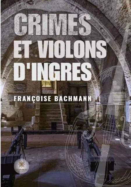 Crimes et violons d’Ingres - Françoise Bachmann - LE LYS BLEU