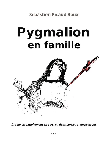 Pygmalion en famille - Sébastien Picaud Roux - BOOKELIS