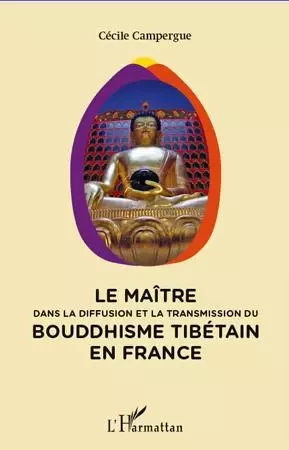 Maitre dans la diffusion et la transmission du bouddhisme tibétain en France - Cécile Campergue - Editions L'Harmattan