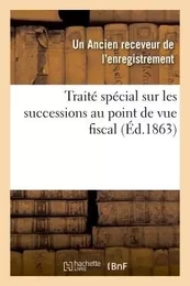 Traité spécial sur les successions au point de vue fiscal