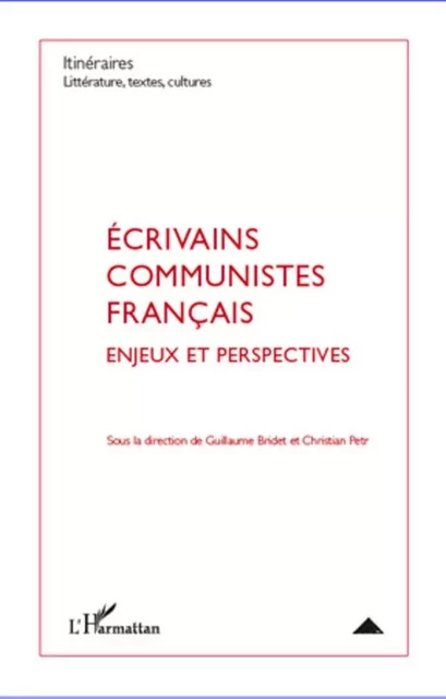 Ecrivains communistes français - Guillaume Bridet, Christian Petr - Editions L'Harmattan