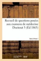 Recueil de questions posées aux examens de médecine Doctorat 3 Série 2 Partie 1